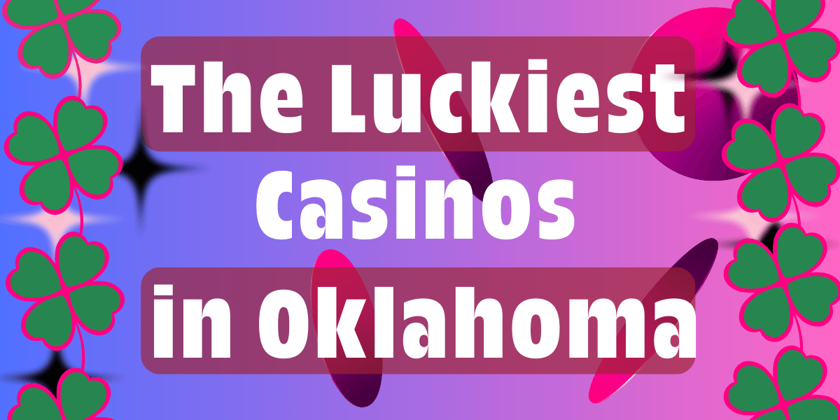 Oklahoma’s Luckiest Casinos Ranked by Tripadvisor Reviews