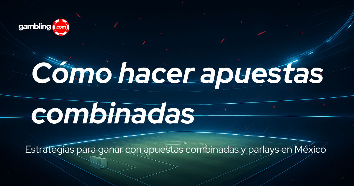 Apuestas combinadas en México: qué son y cómo hacerlas